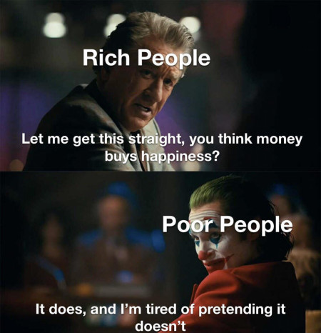 “MoNeY dOeSn’T bUy HaPpInEsS-“ Just shut up!