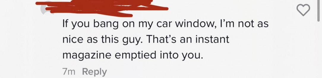 Murdering someone for knocking on your cars window is reasonable, right?
