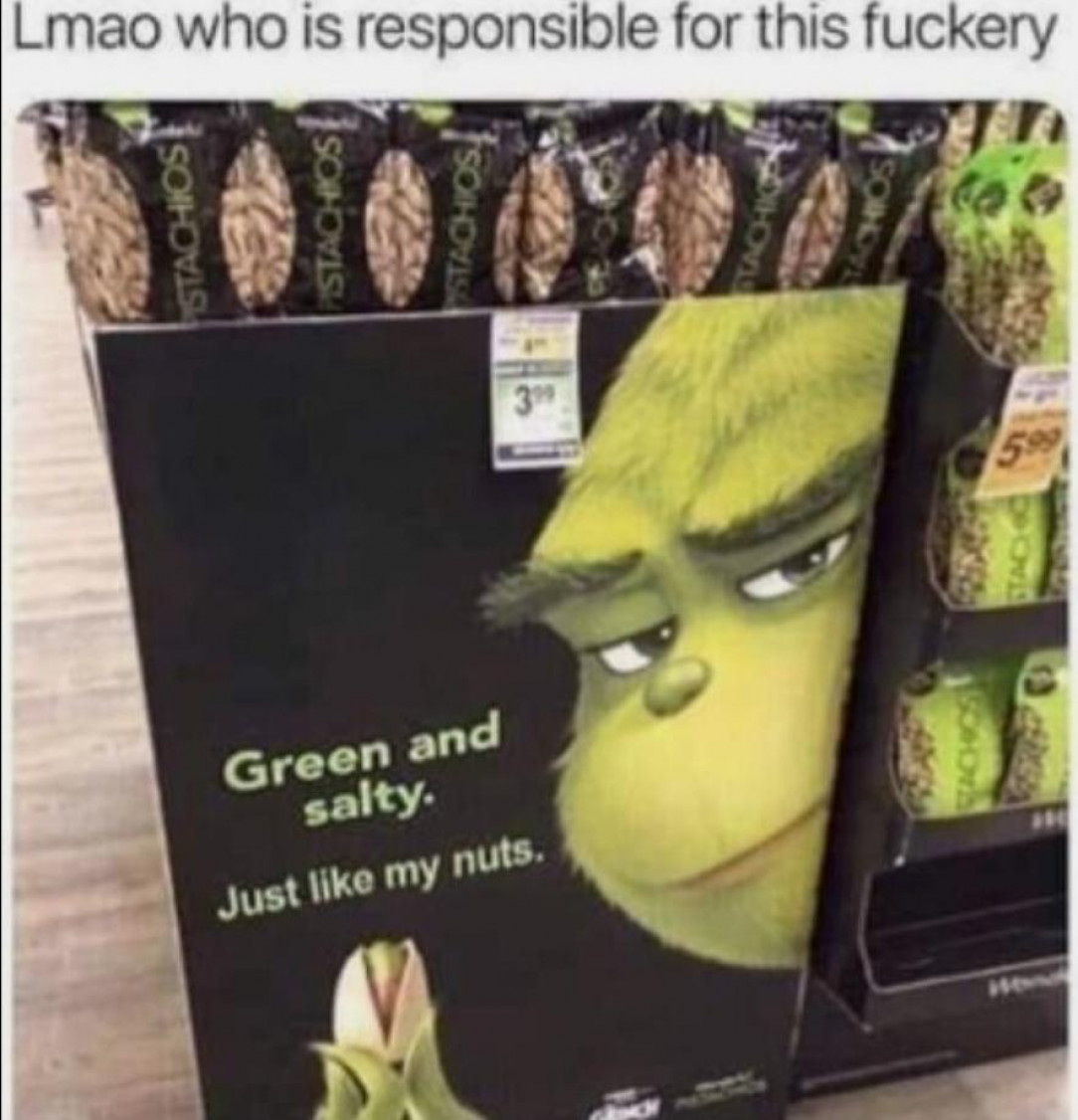 The grinch of and his green and salty nuts