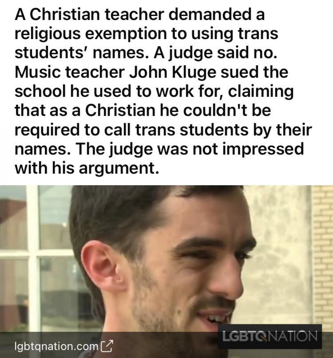 Music teacher John Kluge sued the school he used to work for, claiming that as a Christian he couldn&#039;t be required to call trans students by their names