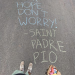 “Pray, hope, don’t worry.” - Saint Padre Pio